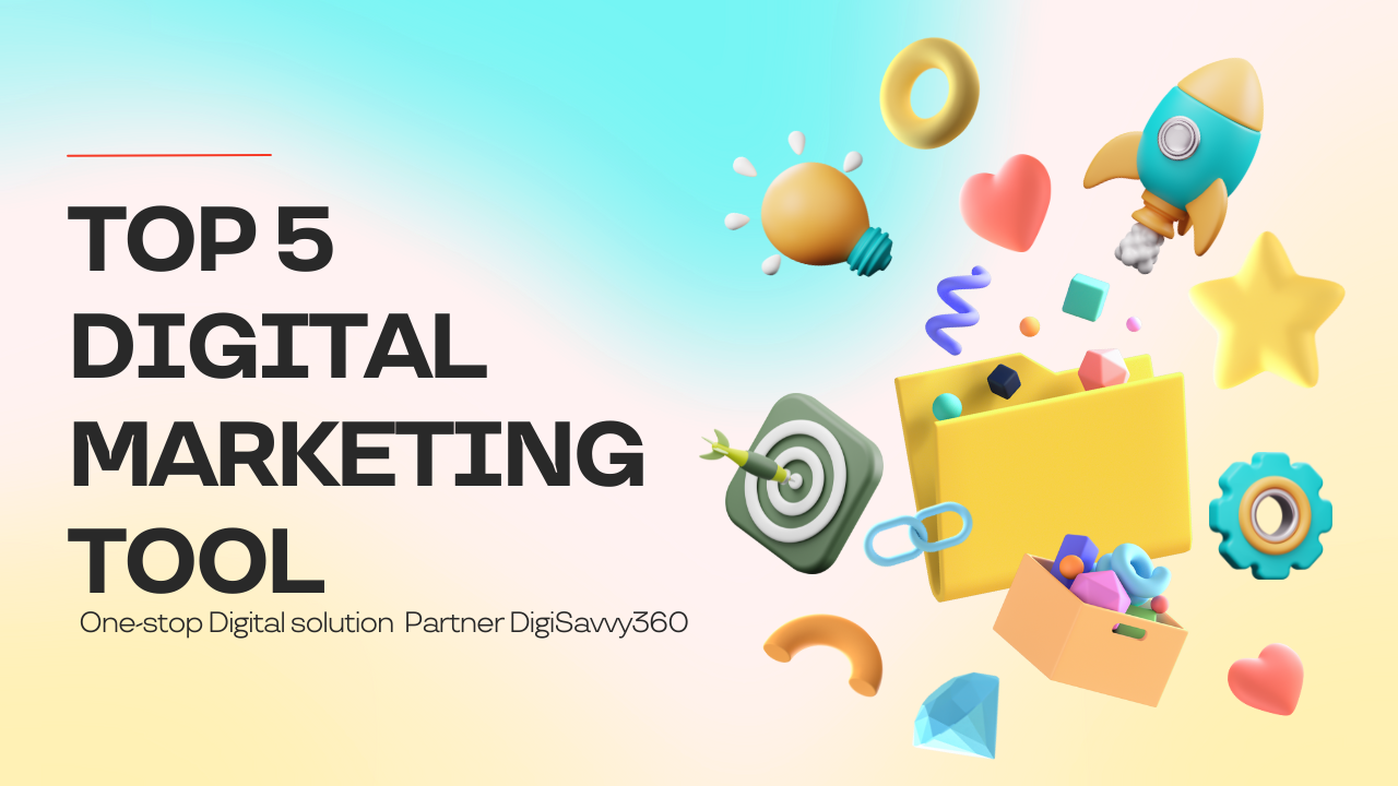 Top 5 Tools for Digital Marketing - DigiSavvy360 | Digital Media Agency